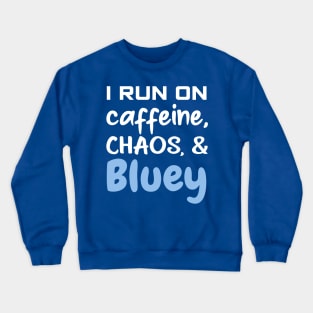 I run on caffeine, chaos and bluey Crewneck Sweatshirt
